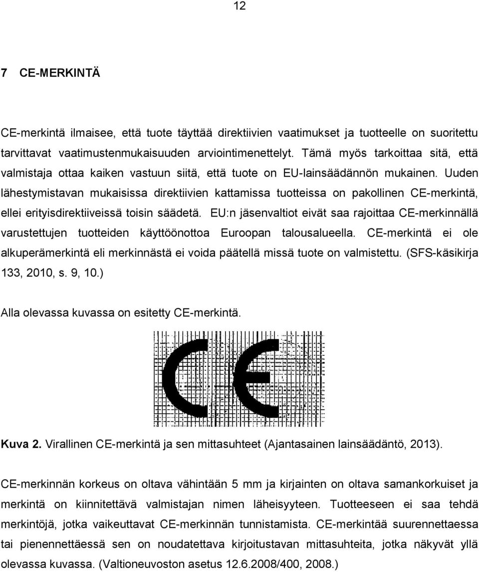 Uuden lähestymistavan mukaisissa direktiivien kattamissa tuotteissa on pakollinen CE-merkintä, ellei erityisdirektiiveissä toisin säädetä.