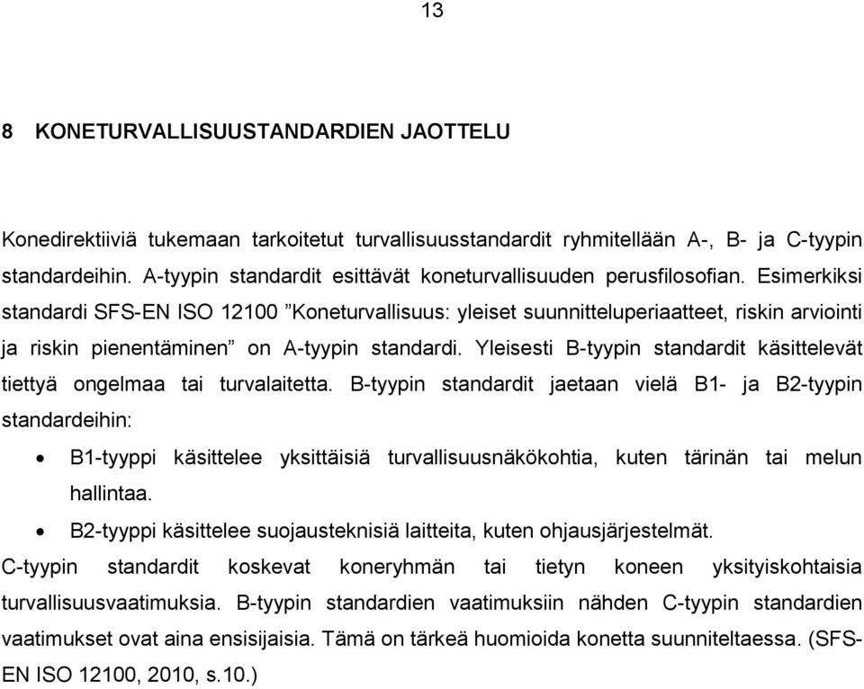 Esimerkiksi standardi SFS-EN ISO 12100 Koneturvallisuus: yleiset suunnitteluperiaatteet, riskin arviointi ja riskin pienentäminen on A-tyypin standardi.