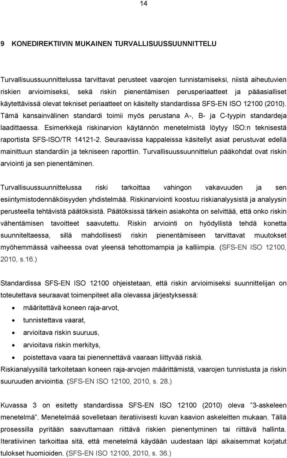 Tämä kansainvälinen standardi toimii myös perustana A-, B- ja C-tyypin standardeja laadittaessa. Esimerkkejä riskinarvion käytännön menetelmistä löytyy ISO:n teknisestä raportista SFS-ISO/TR 14121-2.