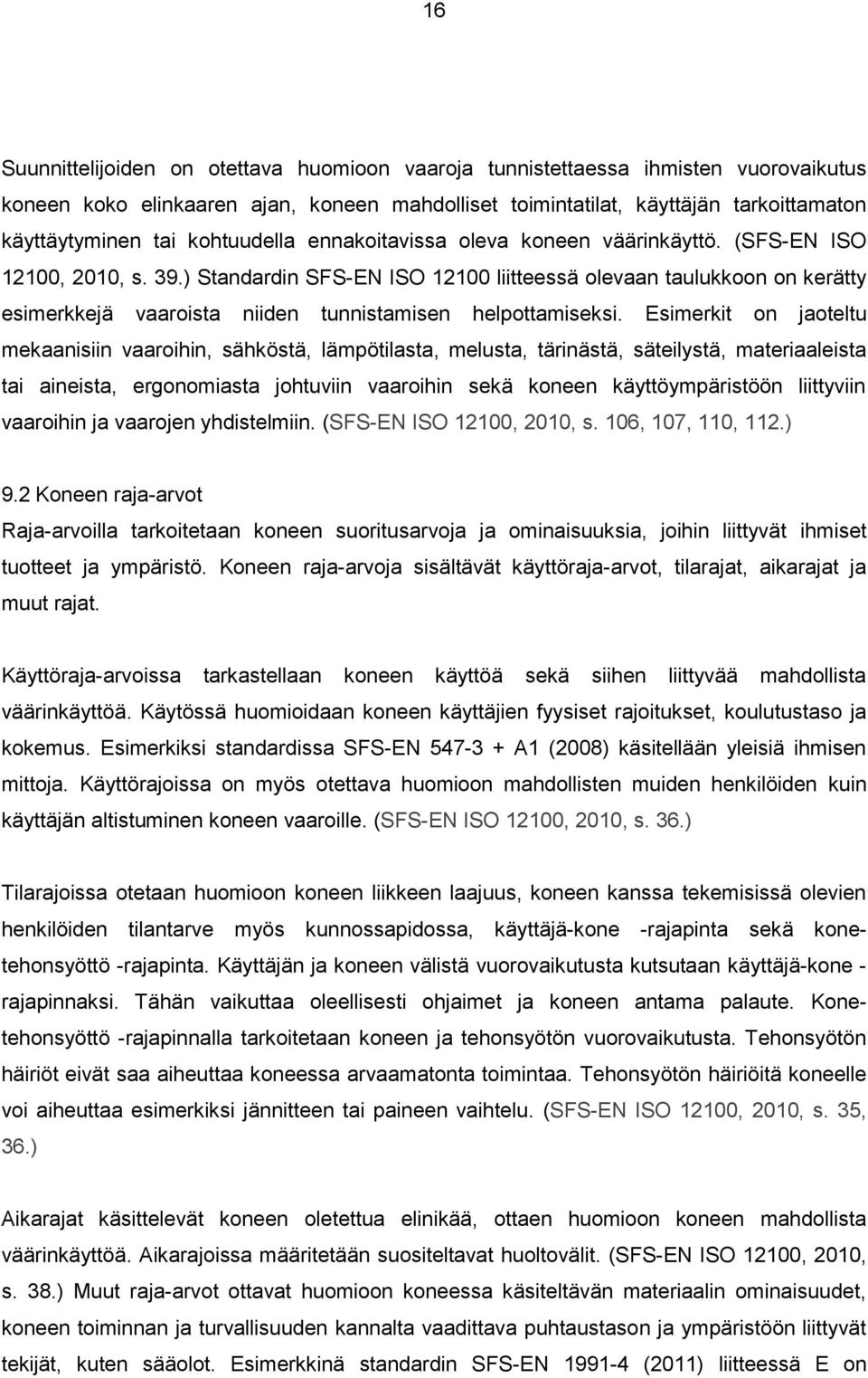 ) Standardin SFS-EN ISO 12100 liitteessä olevaan taulukkoon on kerätty esimerkkejä vaaroista niiden tunnistamisen helpottamiseksi.