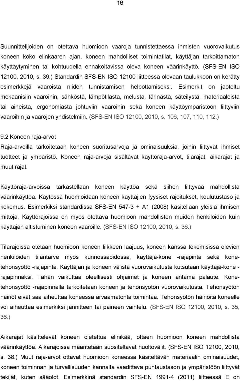 ) Standardin SFS-EN ISO 12100 liitteessä olevaan taulukkoon on kerätty esimerkkejä vaaroista niiden tunnistamisen helpottamiseksi.