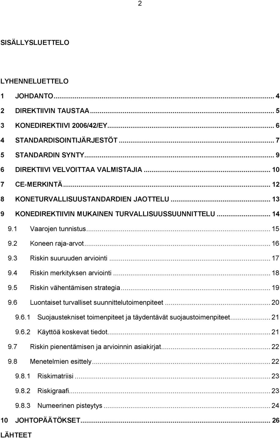 2 Koneen raja-arvot... 16 9.3 Riskin suuruuden arviointi... 17 9.4 Riskin merkityksen arviointi... 18 9.5 Riskin vähentämisen strategia... 19 9.6 Luontaiset turvalliset suunnittelutoimenpiteet... 20 9.