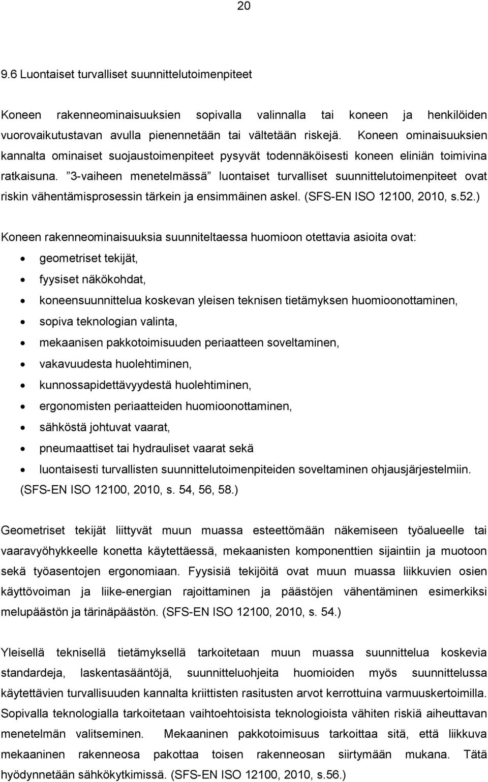 3-vaiheen menetelmässä luontaiset turvalliset suunnittelutoimenpiteet ovat riskin vähentämisprosessin tärkein ja ensimmäinen askel. (SFS-EN ISO 12100, 2010, s.52.