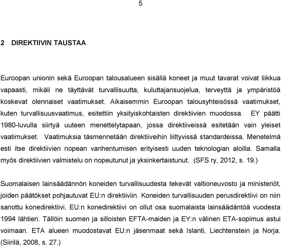 EY päätti 1980-luvulla siirtyä uuteen menettelytapaan, jossa direktiiveissä esitetään vain yleiset vaatimukset. Vaatimuksia täsmennetään direktiiveihin liittyvissä standardeissa.