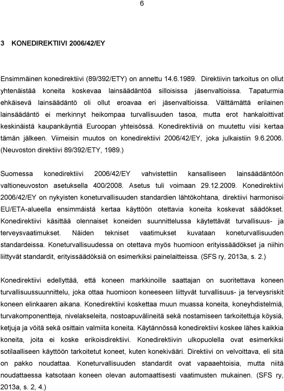 Välttämättä erilainen lainsäädäntö ei merkinnyt heikompaa turvallisuuden tasoa, mutta erot hankaloittivat keskinäistä kaupankäyntiä Euroopan yhteisössä.