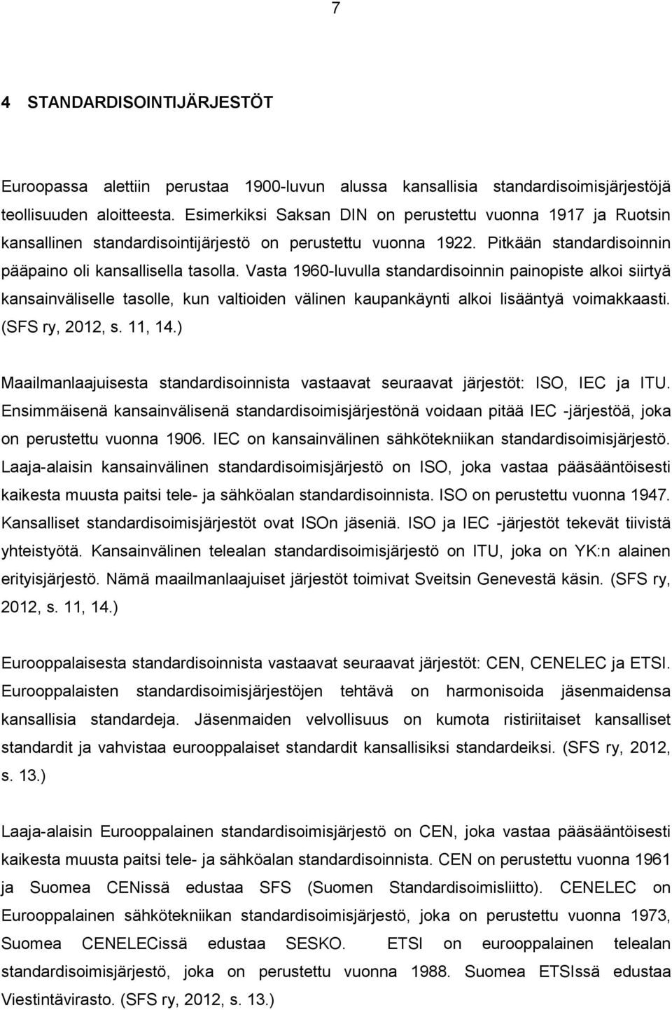 Vasta 1960-luvulla standardisoinnin painopiste alkoi siirtyä kansainväliselle tasolle, kun valtioiden välinen kaupankäynti alkoi lisääntyä voimakkaasti. (SFS ry, 2012, s. 11, 14.