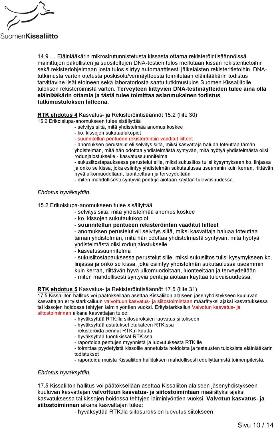 DNAtutkimusta varten otetusta poskisolu/verinäytteestä toimitetaan eläinlääkärin todistus tarvittavine lisätietoineen sekä laboratoriosta saatu tutkimustulos Suomen Kissaliitolle tuloksen