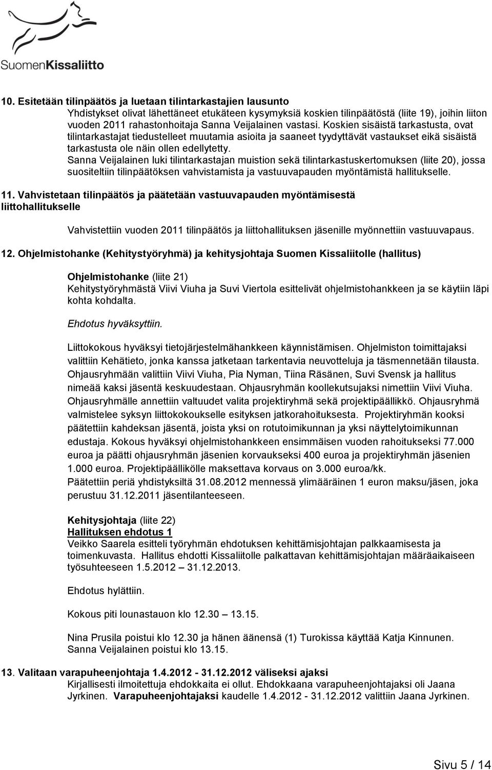 Sanna Veijalainen luki tilintarkastajan muistion sekä tilintarkastuskertomuksen (liite 20), jossa suositeltiin tilinpäätöksen vahvistamista ja vastuuvapauden myöntämistä hallitukselle. 11.