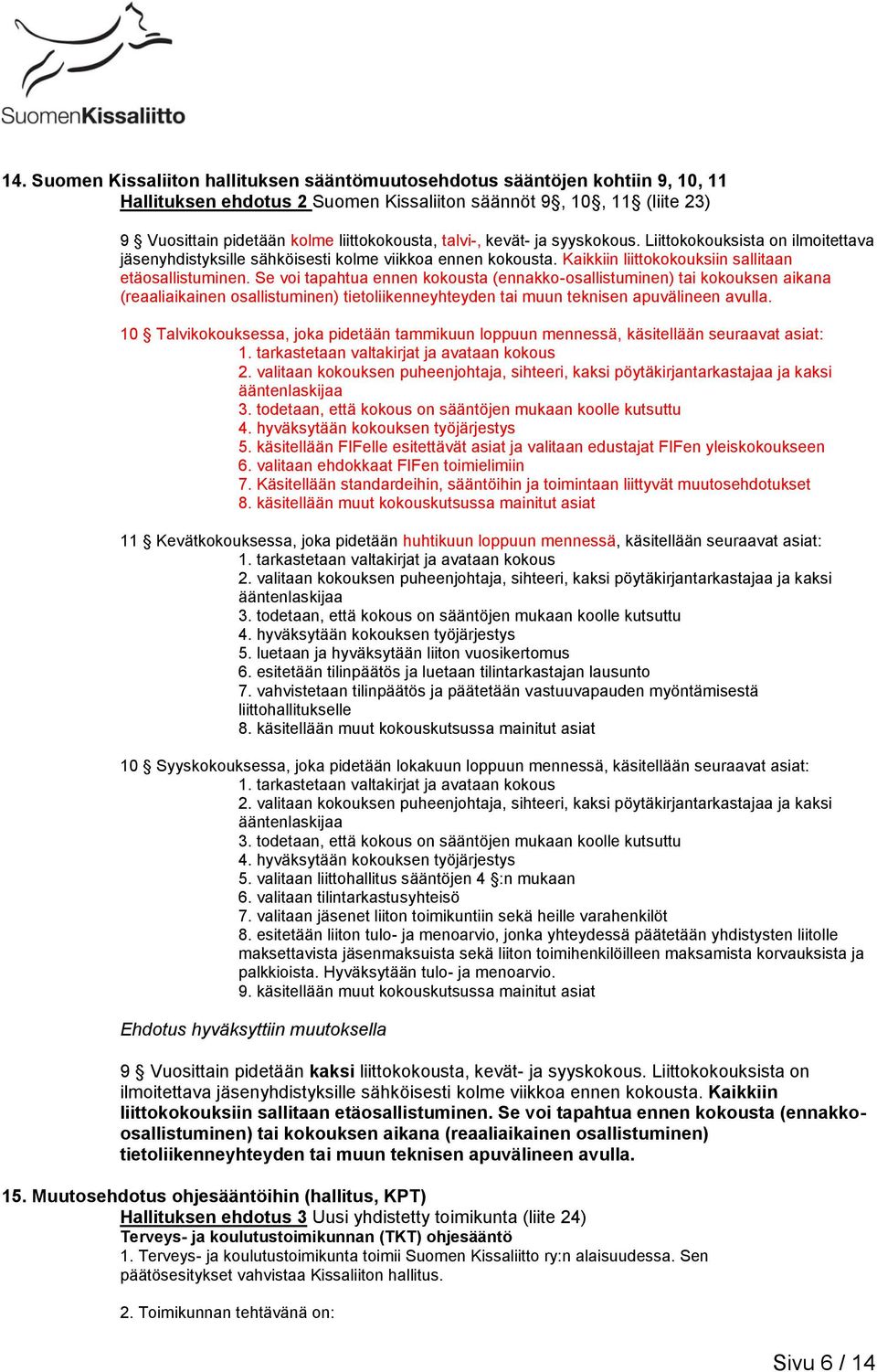 Se voi tapahtua ennen kokousta (ennakko-osallistuminen) tai kokouksen aikana (reaaliaikainen osallistuminen) tietoliikenneyhteyden tai muun teknisen apuvälineen avulla.