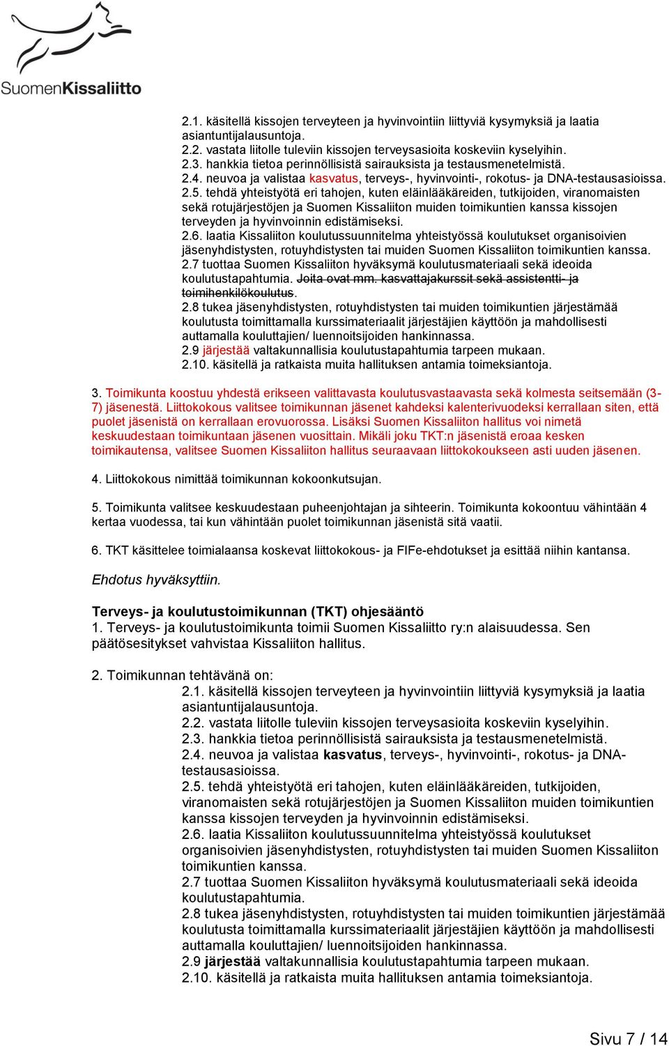 tehdä yhteistyötä eri tahojen, kuten eläinlääkäreiden, tutkijoiden, viranomaisten sekä rotujärjestöjen ja Suomen Kissaliiton muiden toimikuntien kanssa kissojen terveyden ja hyvinvoinnin