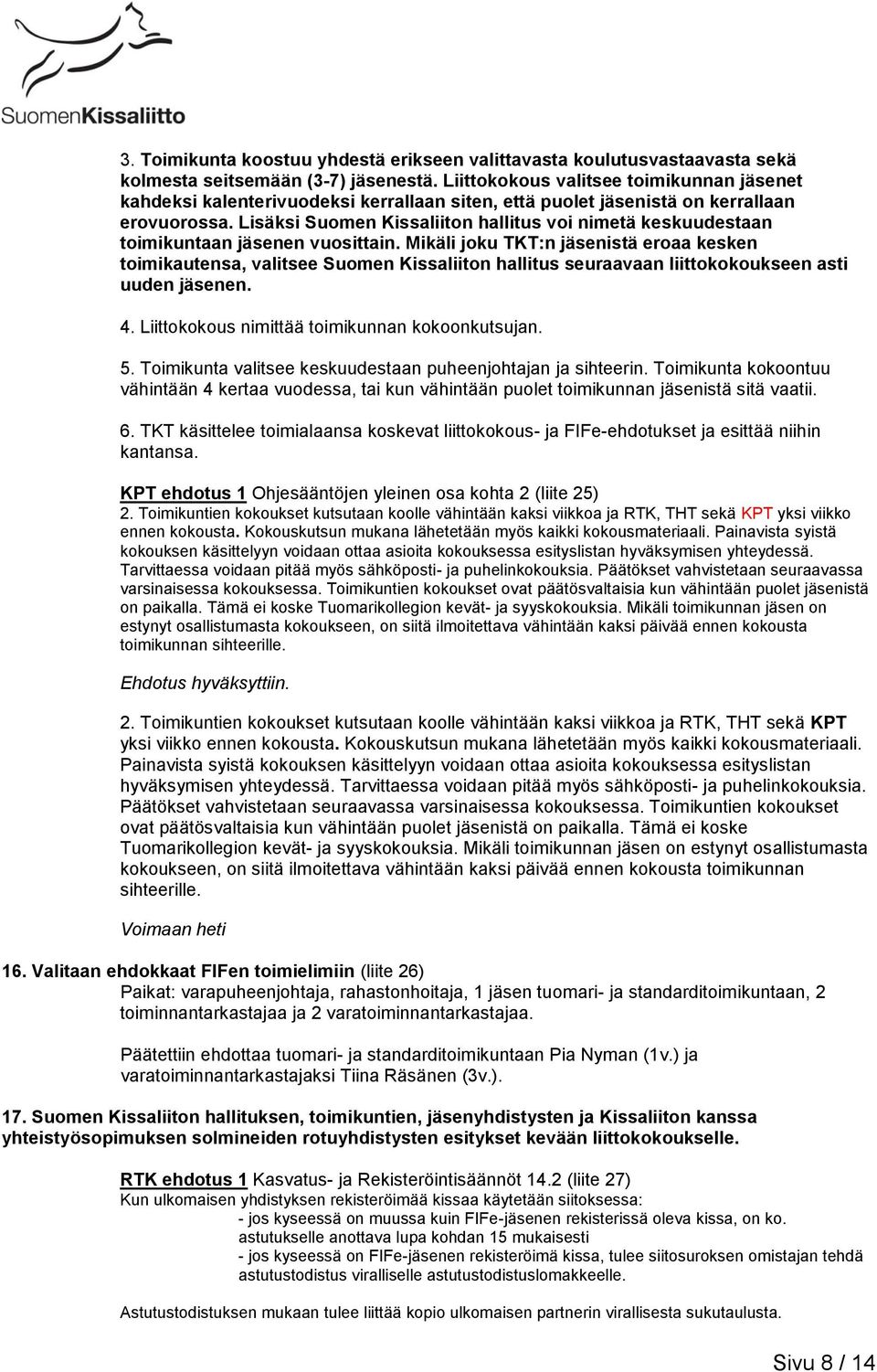 Lisäksi Suomen Kissaliiton hallitus voi nimetä keskuudestaan toimikuntaan jäsenen vuosittain.