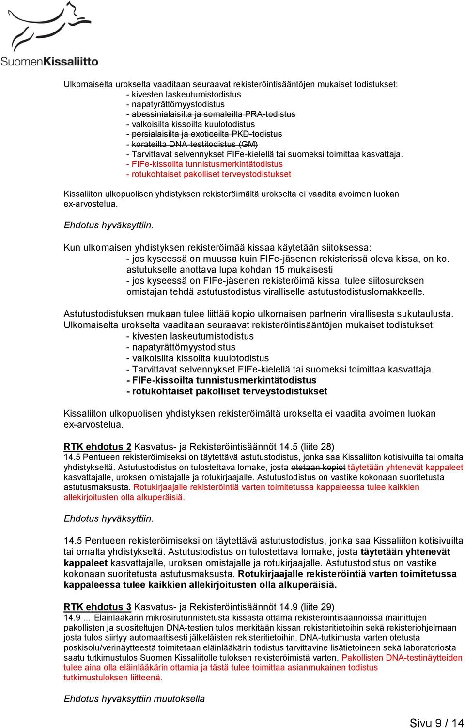 - FIFe-kissoilta tunnistusmerkintätodistus - rotukohtaiset pakolliset terveystodistukset Kissaliiton ulkopuolisen yhdistyksen rekisteröimältä urokselta ei vaadita avoimen luokan ex-arvostelua.