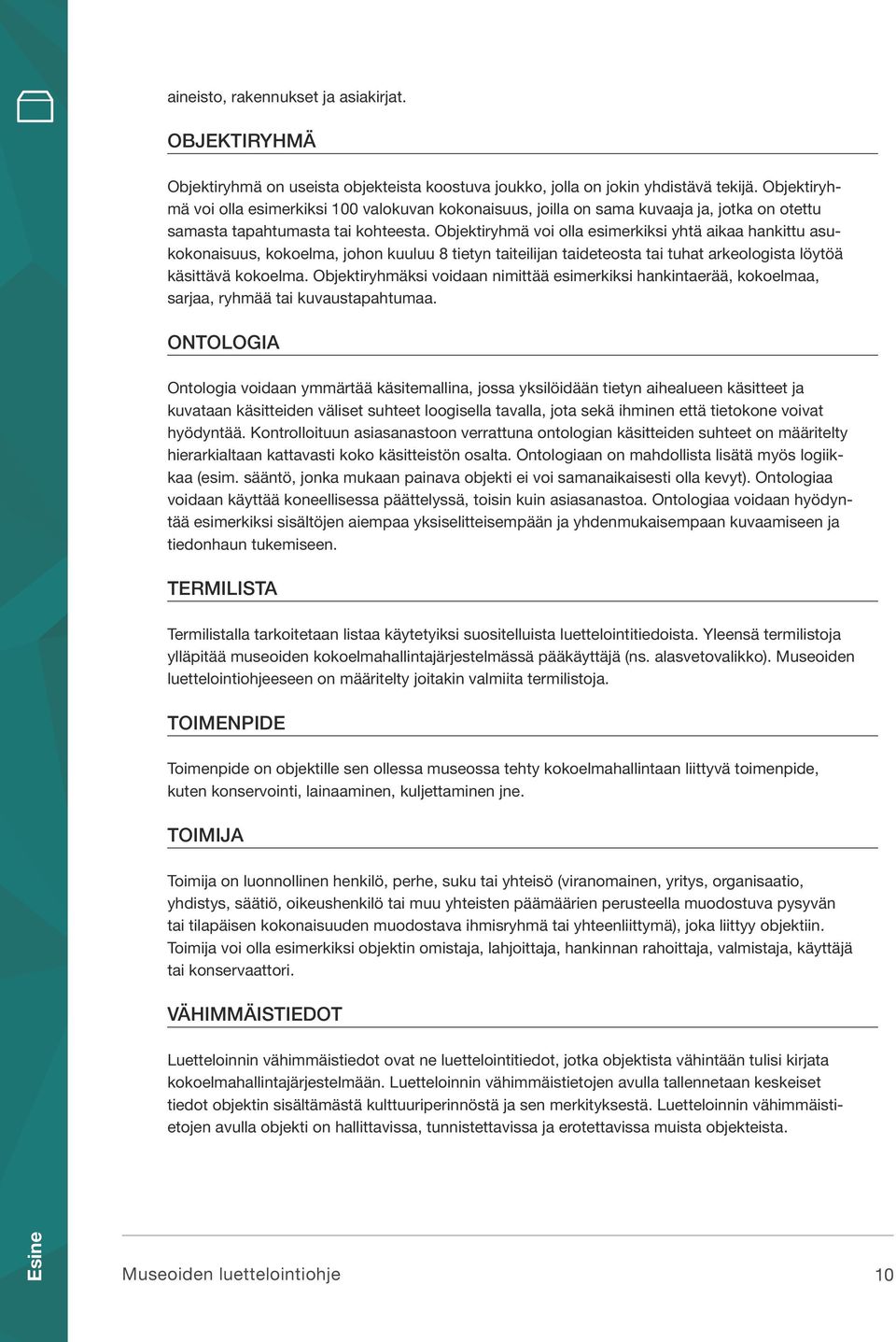 Objektiryhmä voi olla esimerkiksi yhtä aikaa hankittu asukokonaisuus, kokoelma, johon kuuluu 8 tietyn taiteilijan taideteosta tai tuhat arkeologista löytöä käsittävä kokoelma.