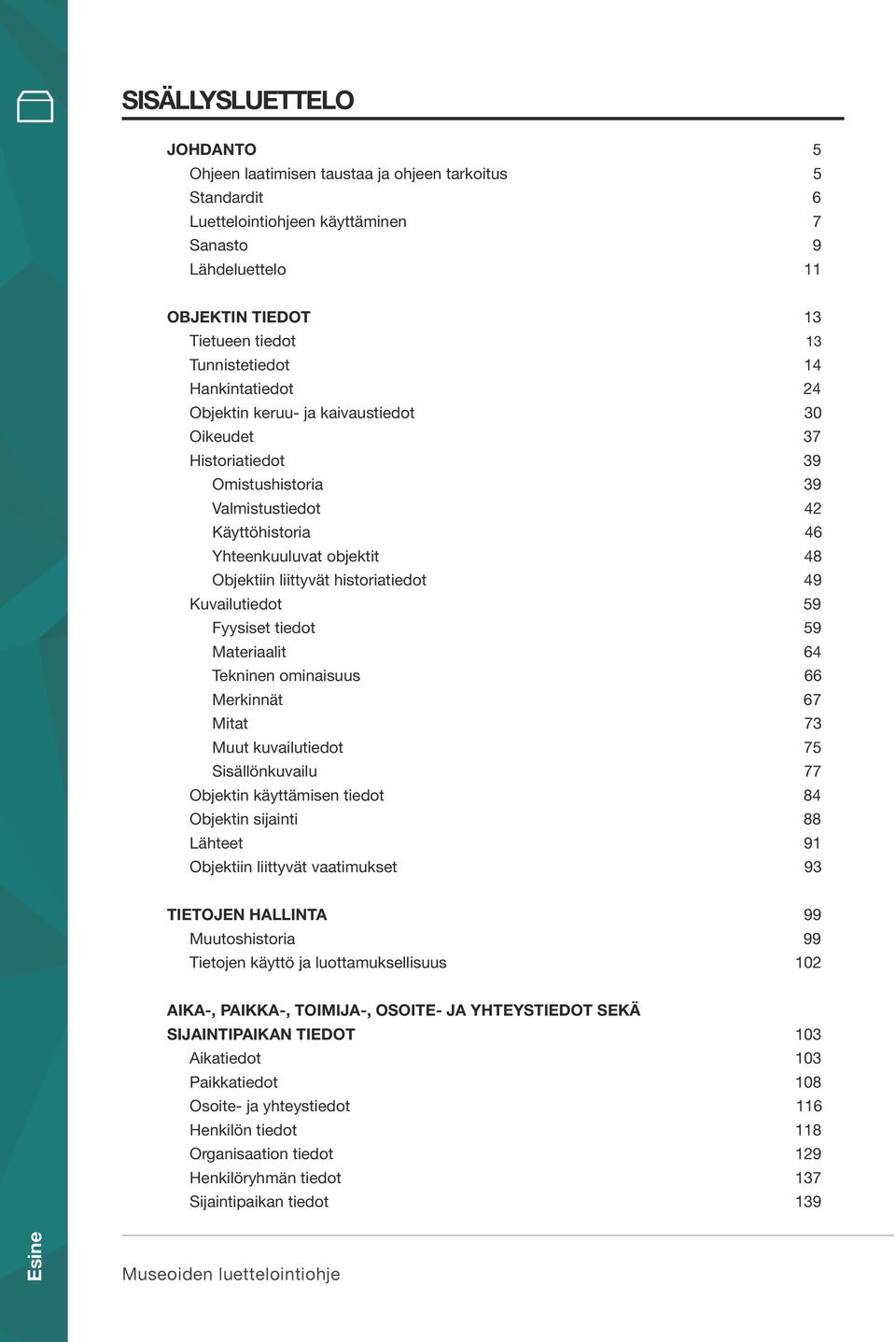 liittyvät historiatiedot 49 Kuvailutiedot 59 Fyysiset tiedot 59 Materiaalit 64 Tekninen ominaisuus 66 Merkinnät 67 Mitat 73 Muut kuvailutiedot 75 Sisällönkuvailu 77 Objektin käyttämisen tiedot 84