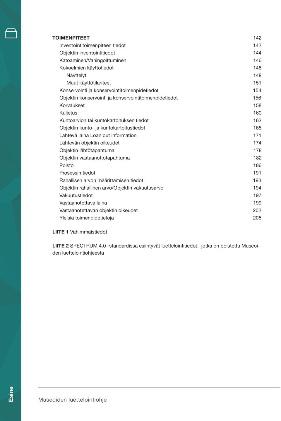 kuntokartoitustiedot 165 Lähtevä laina Loan out information 171 Lähtevän objektin oikeudet 174 Objektin lähtötapahtuma 178 Objektin vastaanottotapahtuma 182 Poisto 186 Prosessin tiedot 191 Rahallisen