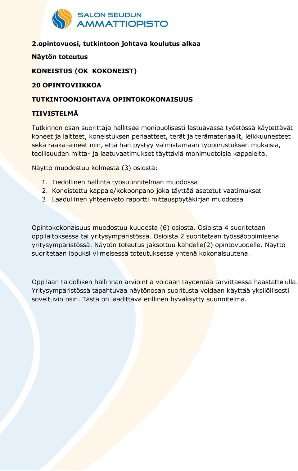 työpiirustuksen mukaisia, teollisuuden mitta- ja laatuvaatimukset täyttäviä monimuotoisia kappaleita. Näyttö muodostuu kolmesta (3) osiosta: 1. Tiedollinen hallinta työsuunnitelman muodossa 2.