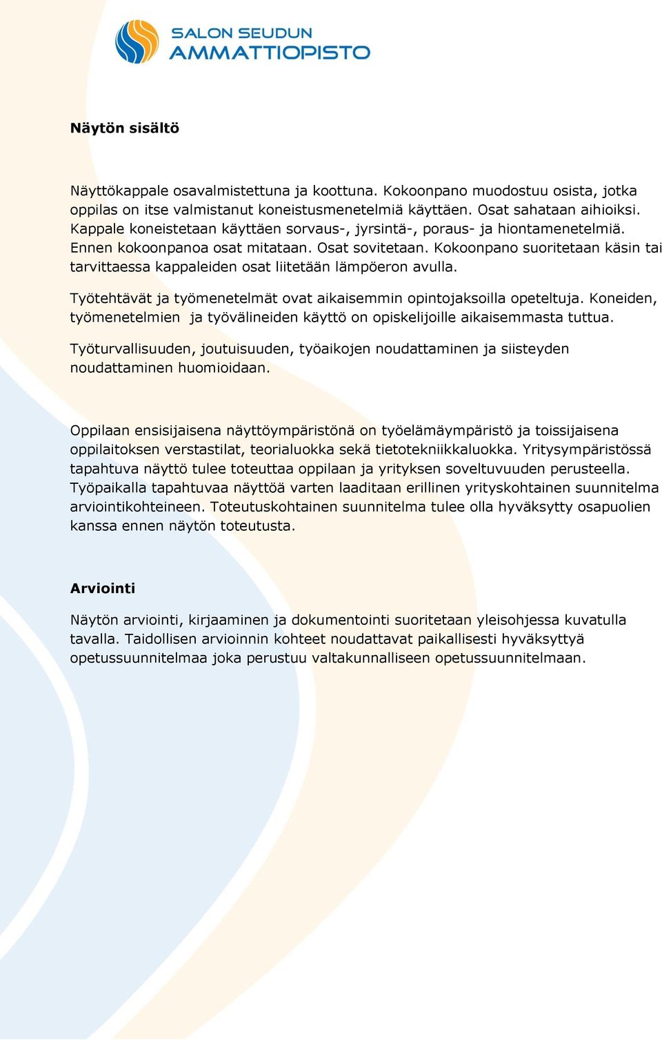 Kokoonpano suoritetaan käsin tai tarvittaessa kappaleiden osat liitetään lämpöeron avulla. Työtehtävät ja työmenetelmät ovat aikaisemmin opintojaksoilla opeteltuja.