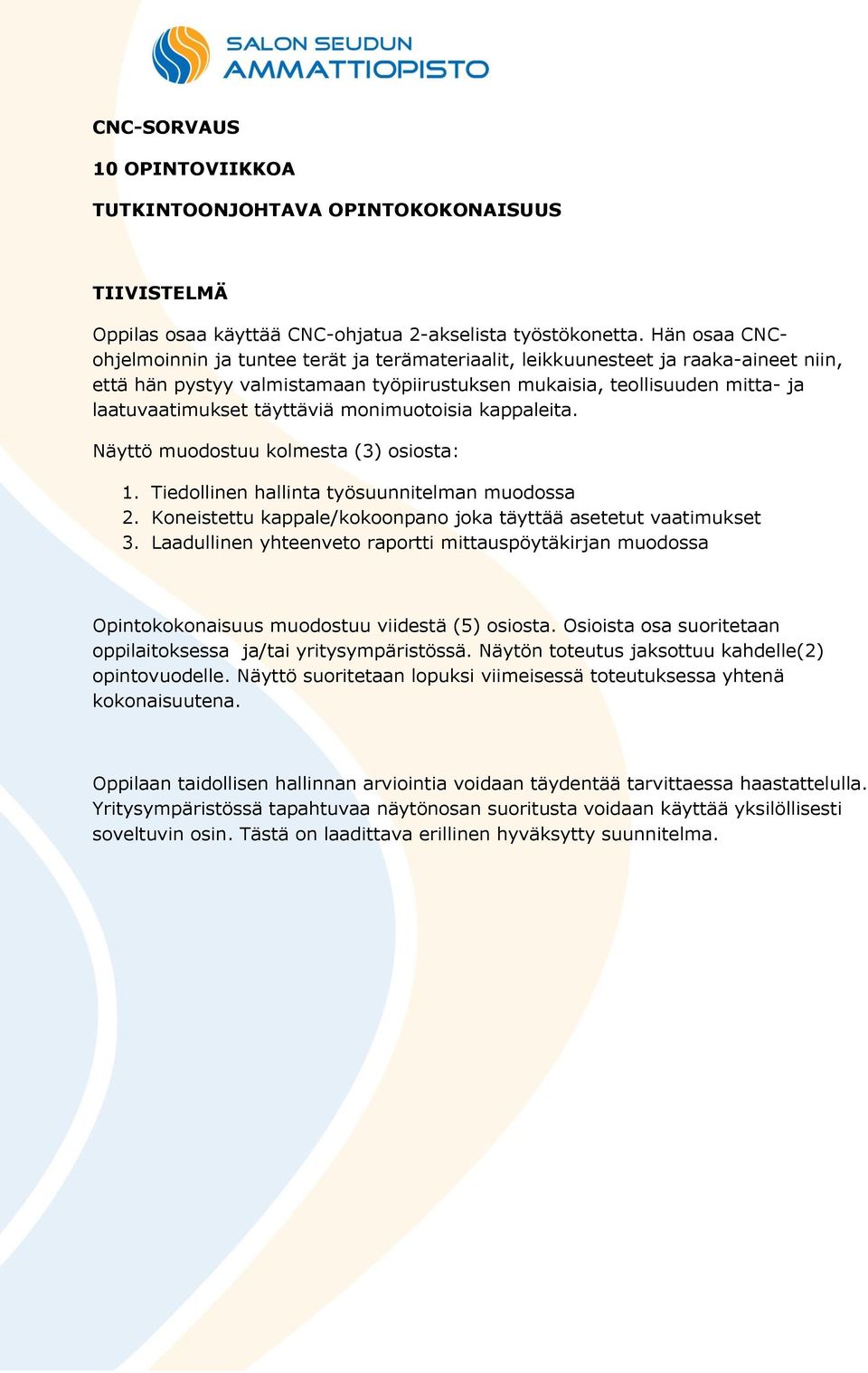 täyttäviä monimuotoisia kappaleita. Näyttö muodostuu kolmesta (3) osiosta: 1. Tiedollinen hallinta työsuunnitelman muodossa 2. Koneistettu kappale/kokoonpano joka täyttää asetetut vaatimukset 3.