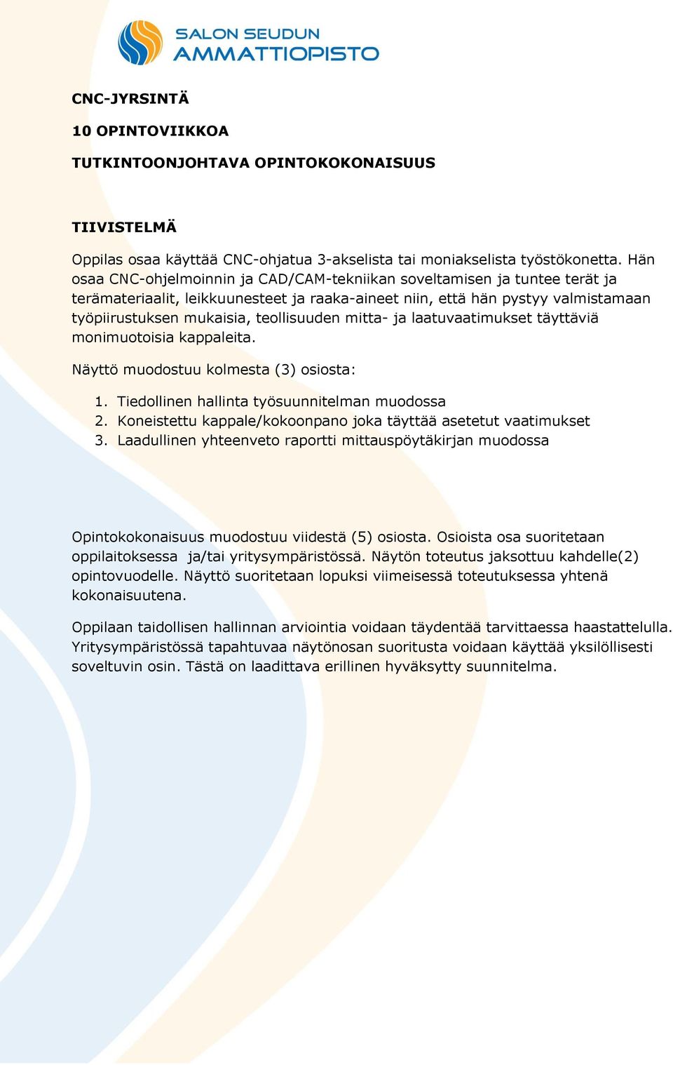 teollisuuden mitta- ja laatuvaatimukset täyttäviä monimuotoisia kappaleita. Näyttö muodostuu kolmesta (3) osiosta: 1. Tiedollinen hallinta työsuunnitelman muodossa 2.