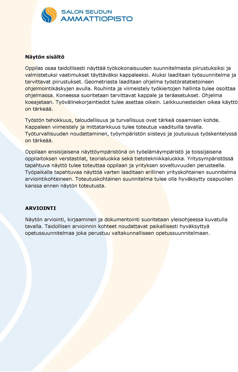 Rouhinta ja viimeistely työkiertojen hallinta tulee osoittaa ohjelmassa. Koneessa suoritetaan tarvittavat kappale ja teräasetukset. Ohjelma koeajetaan. Työvälinekorjaintiedot tulee asettaa oikein.