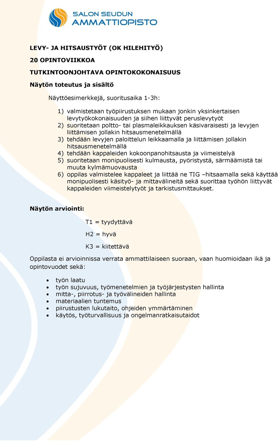 levyjen paloittelun leikkaamalla ja liittämisen jollakin hitsausmenetelmällä 4) tehdään kappaleiden kokoonpanohitsausta ja viimeistelyä 5) suoritetaan monipuolisesti kulmausta, pyöristystä,