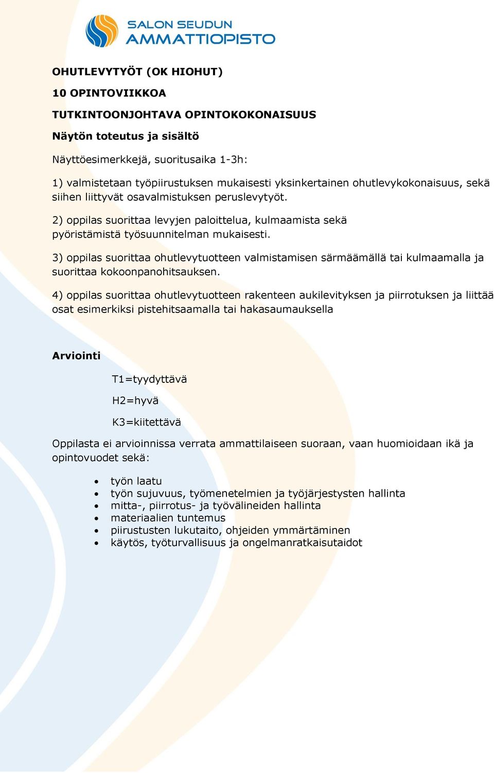 3) oppilas suorittaa ohutlevytuotteen valmistamisen särmäämällä tai kulmaamalla ja suorittaa kokoonpanohitsauksen.