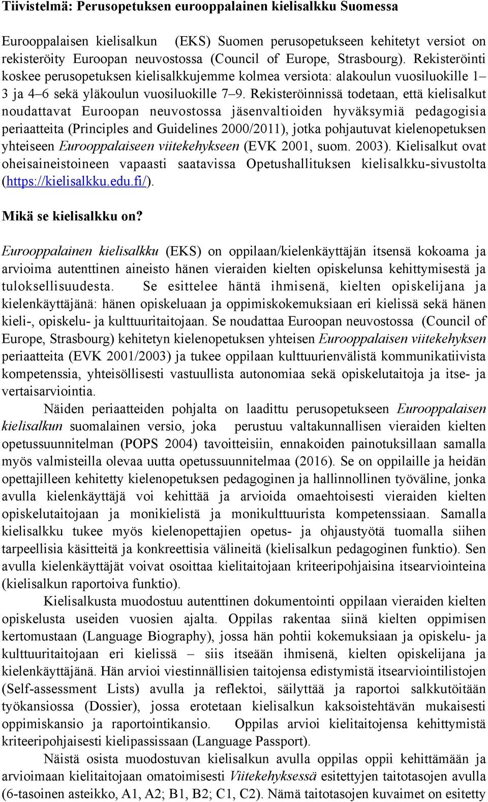 Rekisteröinnissä todetaan, että kielisalkut noudattavat Euroopan neuvostossa jäsenvaltioiden hyväksymiä pedagogisia periaatteita (Principles and Guidelines 2000/2011), jotka pohjautuvat