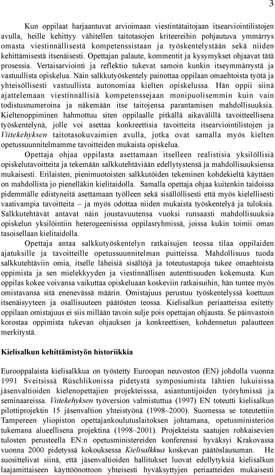 Vertaisarviointi ja reflektio tukevat samoin kunkin itseymmärrystä ja vastuullista opiskelua.