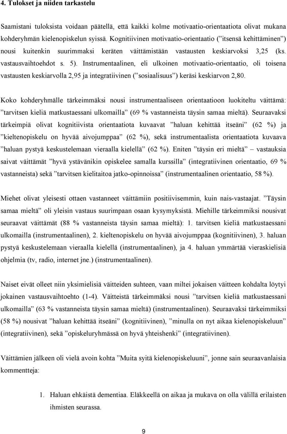 Instrumentaalinen, eli ulkoinen motivaatio orientaatio, oli toisena vastausten keskiarvolla 2,95 ja integratiivinen ( sosiaalisuus ) keräsi keskiarvon 2,80.