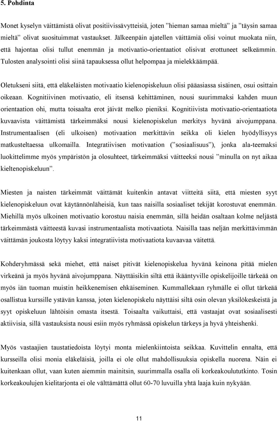 Tulosten analysointi olisi siinä tapauksessa ollut helpompaa ja mielekkäämpää. Oletukseni siitä, että eläkeläisten motivaatio kielenopiskeluun olisi pääasiassa sisäinen, osui osittain oikeaan.