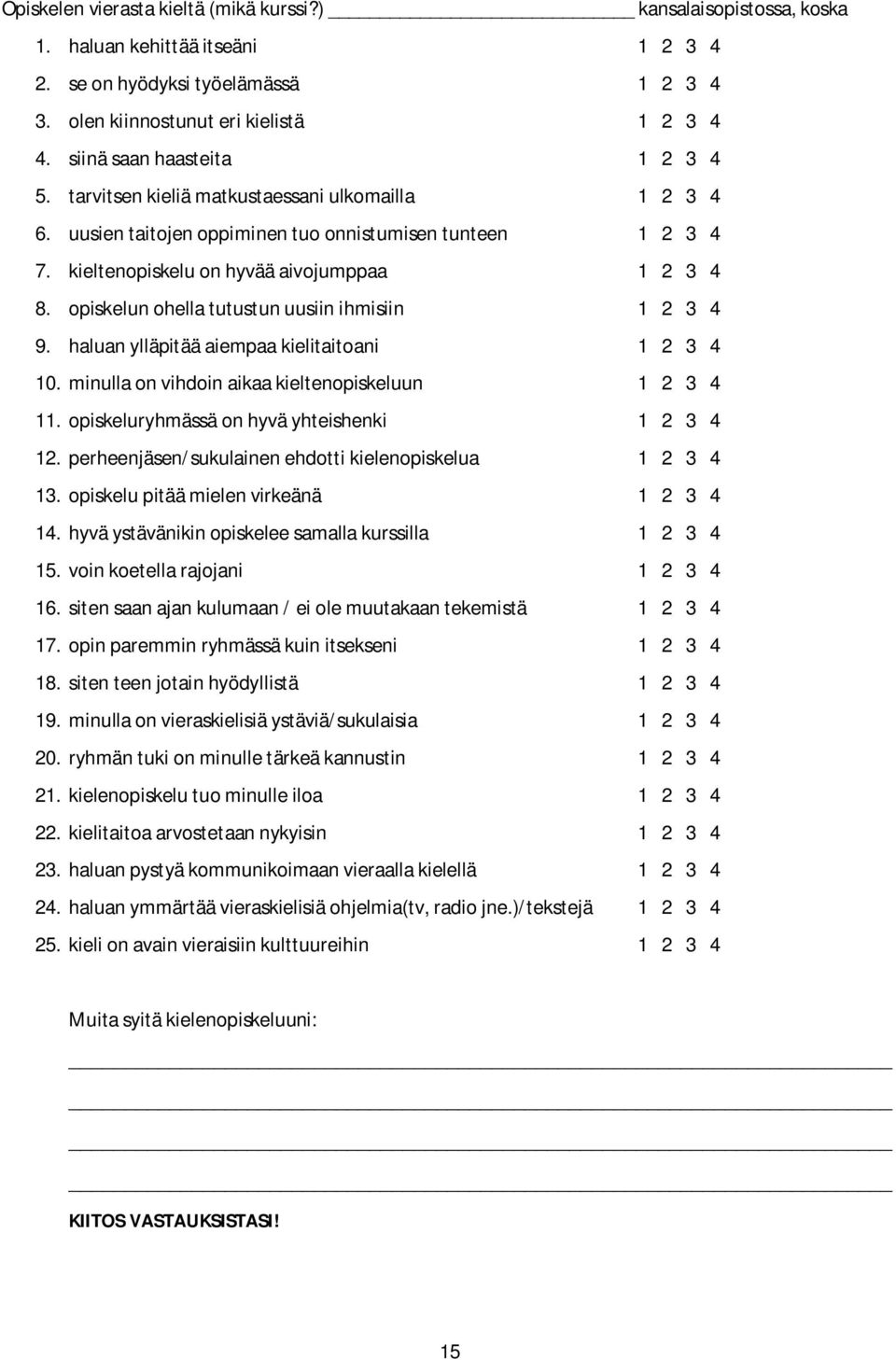 opiskelun ohella tutustun uusiin ihmisiin 1 2 3 4 9. haluan ylläpitää aiempaa kielitaitoani 1 2 3 4 10. minulla on vihdoin aikaa kieltenopiskeluun 1 2 3 4 11.