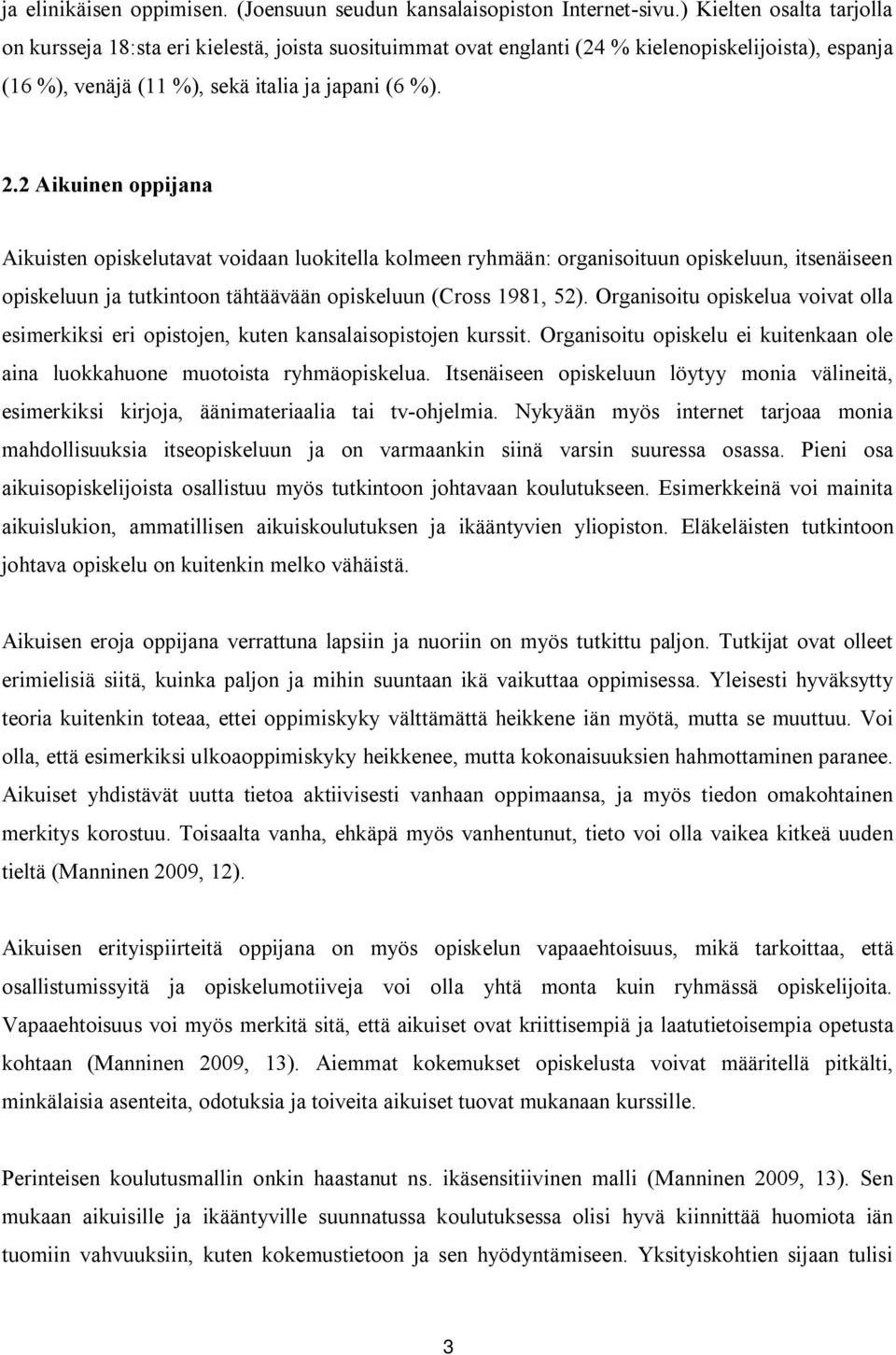 2 Aikuinen oppijana Aikuisten opiskelutavat voidaan luokitella kolmeen ryhmään: organisoituun opiskeluun, itsenäiseen opiskeluun ja tutkintoon tähtäävään opiskeluun (Cross 1981, 52).