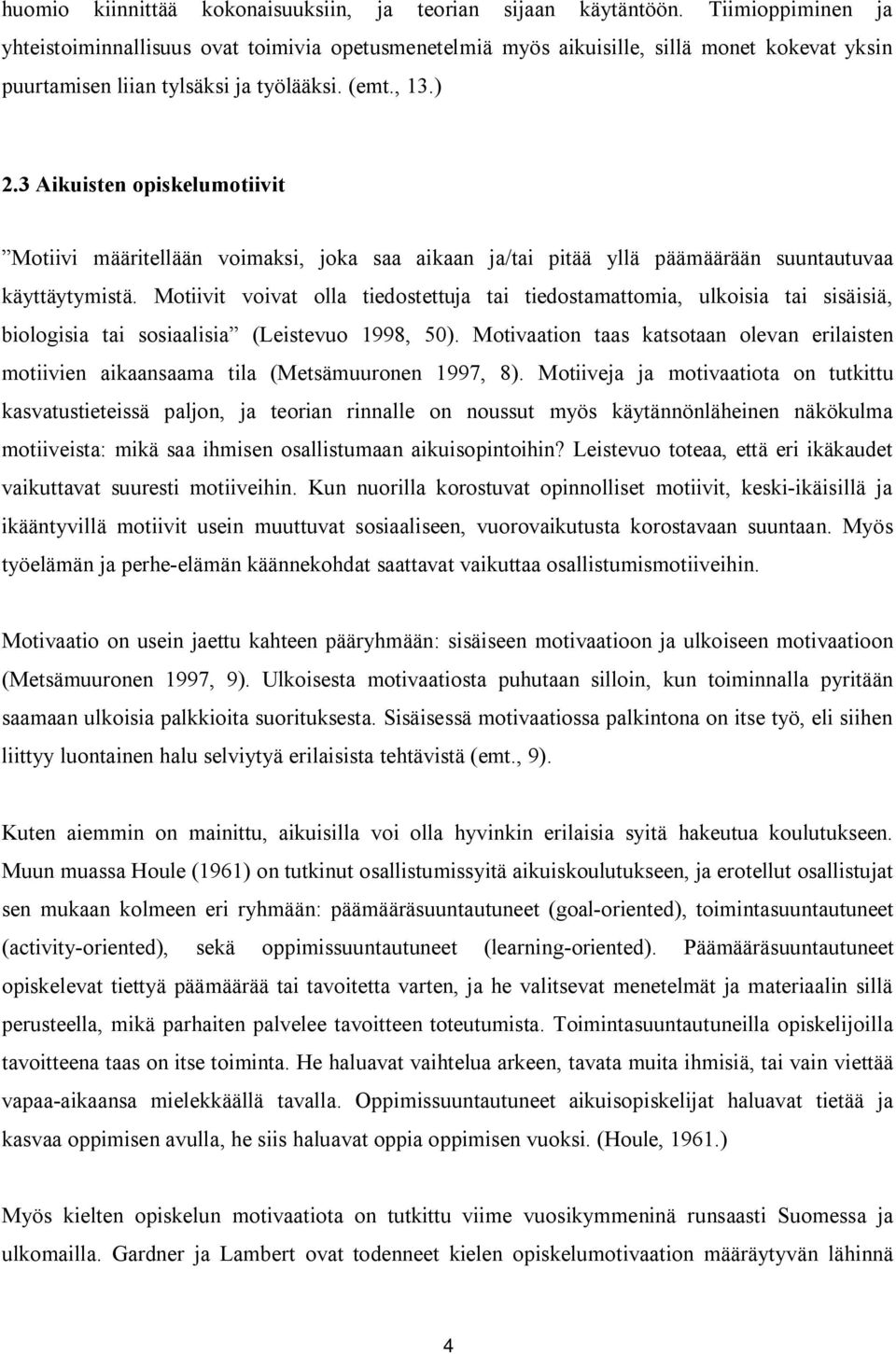 3 Aikuisten opiskelumotiivit Motiivi määritellään voimaksi, joka saa aikaan ja/tai pitää yllä päämäärään suuntautuvaa käyttäytymistä.