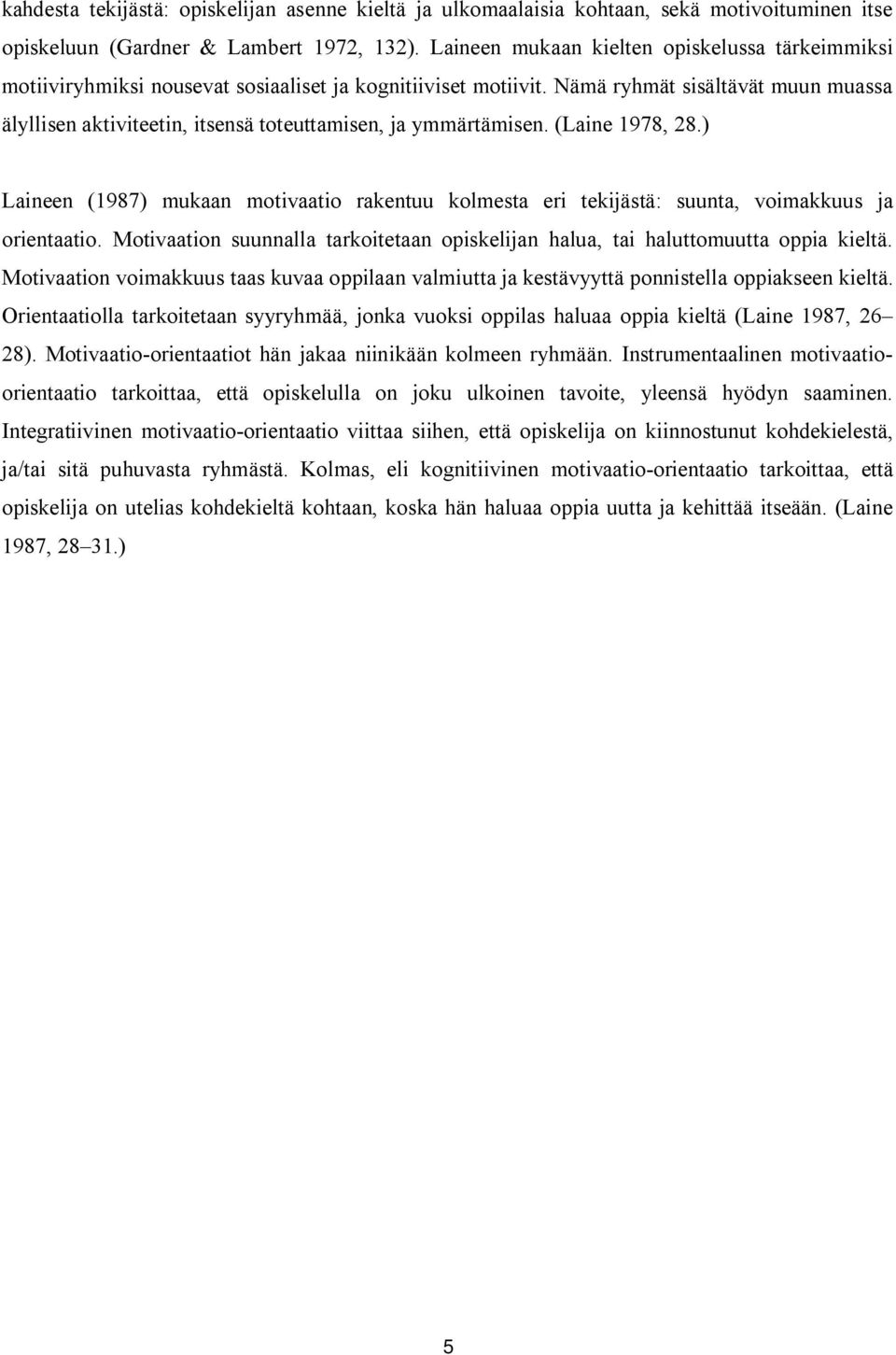 Nämä ryhmät sisältävät muun muassa älyllisen aktiviteetin, itsensä toteuttamisen, ja ymmärtämisen. (Laine 1978, 28.