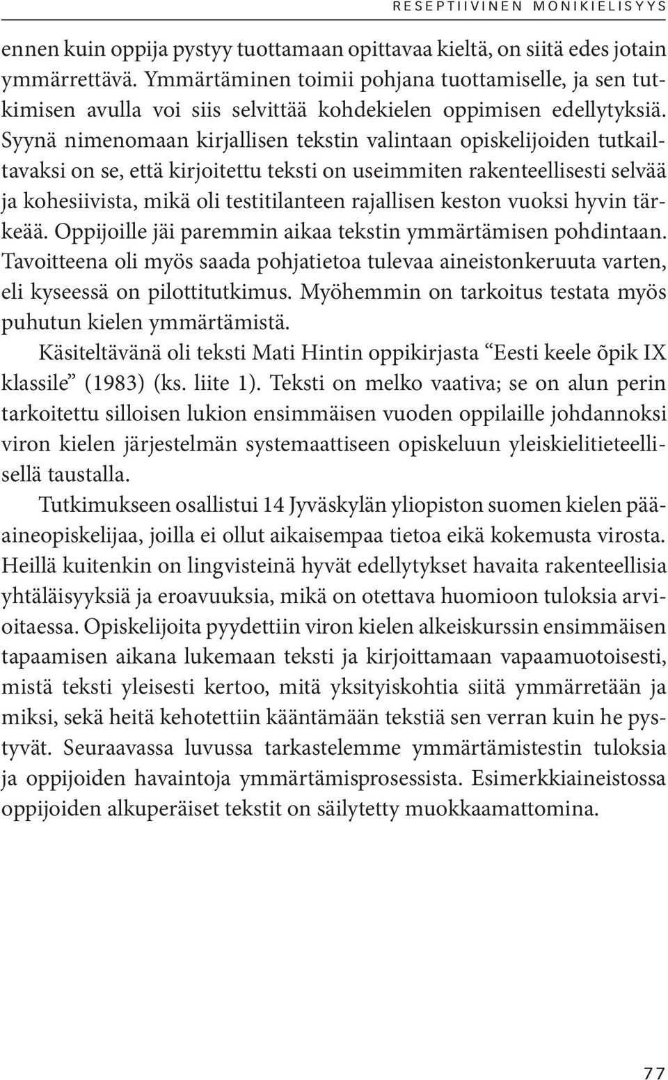 Syynä nimenomaan kirjallisen tekstin valintaan opiskelijoiden tutkailtavaksi on se, että kirjoitettu teksti on useimmiten rakenteellisesti selvää ja kohesiivista, mikä oli testitilanteen rajallisen