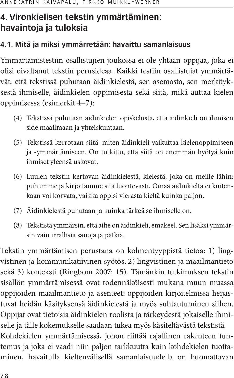 Kaikki testiin osallistujat ymmärtävät, että tekstissä puhutaan äidinkielestä, sen asemasta, sen merkityksestä ihmiselle, äidinkielen oppimisesta sekä siitä, mikä auttaa kielen oppimisessa (esimerkit