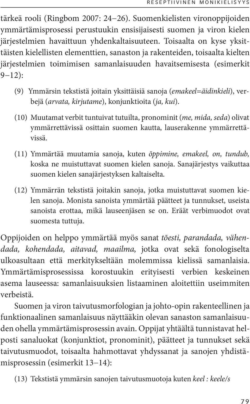 Toisaalta on kyse yksittäisten kielellisten elementtien, sanaston ja rakenteiden, toisaalta kielten järjestelmien toimimisen samanlaisuuden havaitsemisesta (esimerkit 9 12): (9) Ymmärsin tekstistä