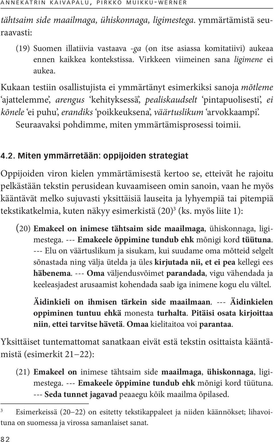 Kukaan testiin osallistujista ei ymmärtänyt esimerkiksi sanoja mõtleme ajattelemme, arengus kehityksessä, pealiskaudselt pintapuolisesti, ei kõnele ei puhu, erandiks poikkeuksena, väärtuslikum