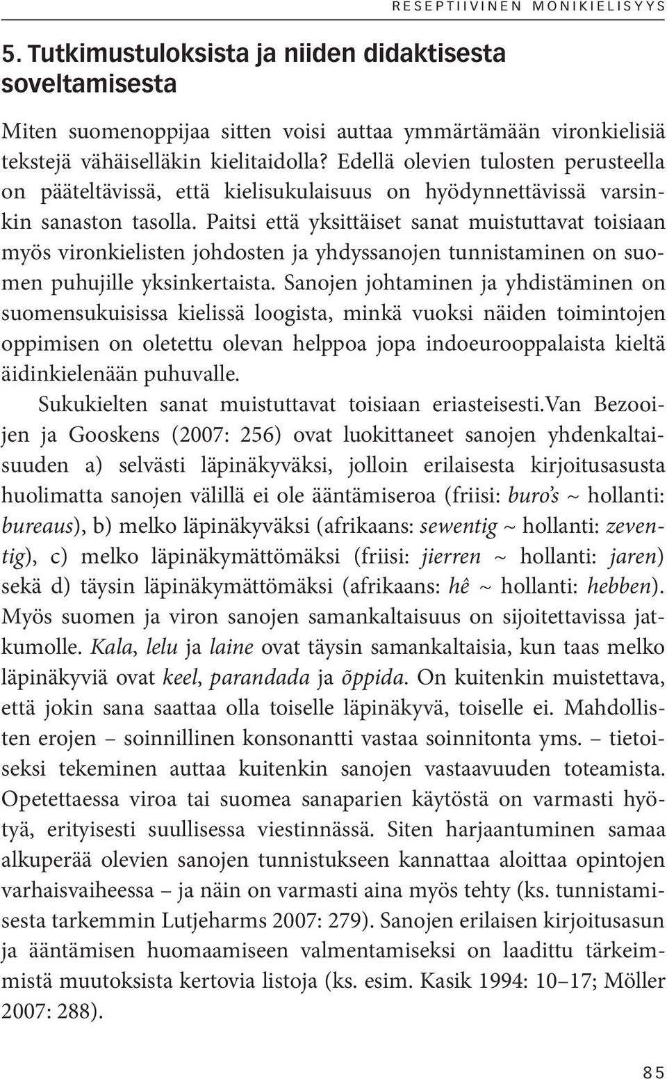 Edellä olevien tulosten perusteella on pääteltävissä, että kielisukulaisuus on hyödynnettävissä varsinkin sanaston tasolla.