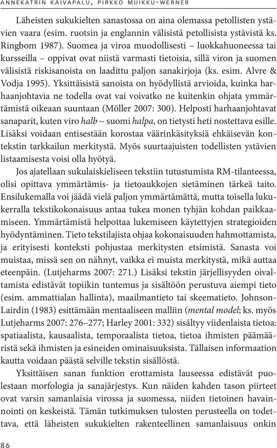 Suomea ja viroa muodollisesti luokkahuoneessa tai kursseilla oppivat ovat niistä varmasti tietoisia, sillä viron ja suomen välisistä riskisanoista on laadittu paljon sanakirjoja (ks. esim.