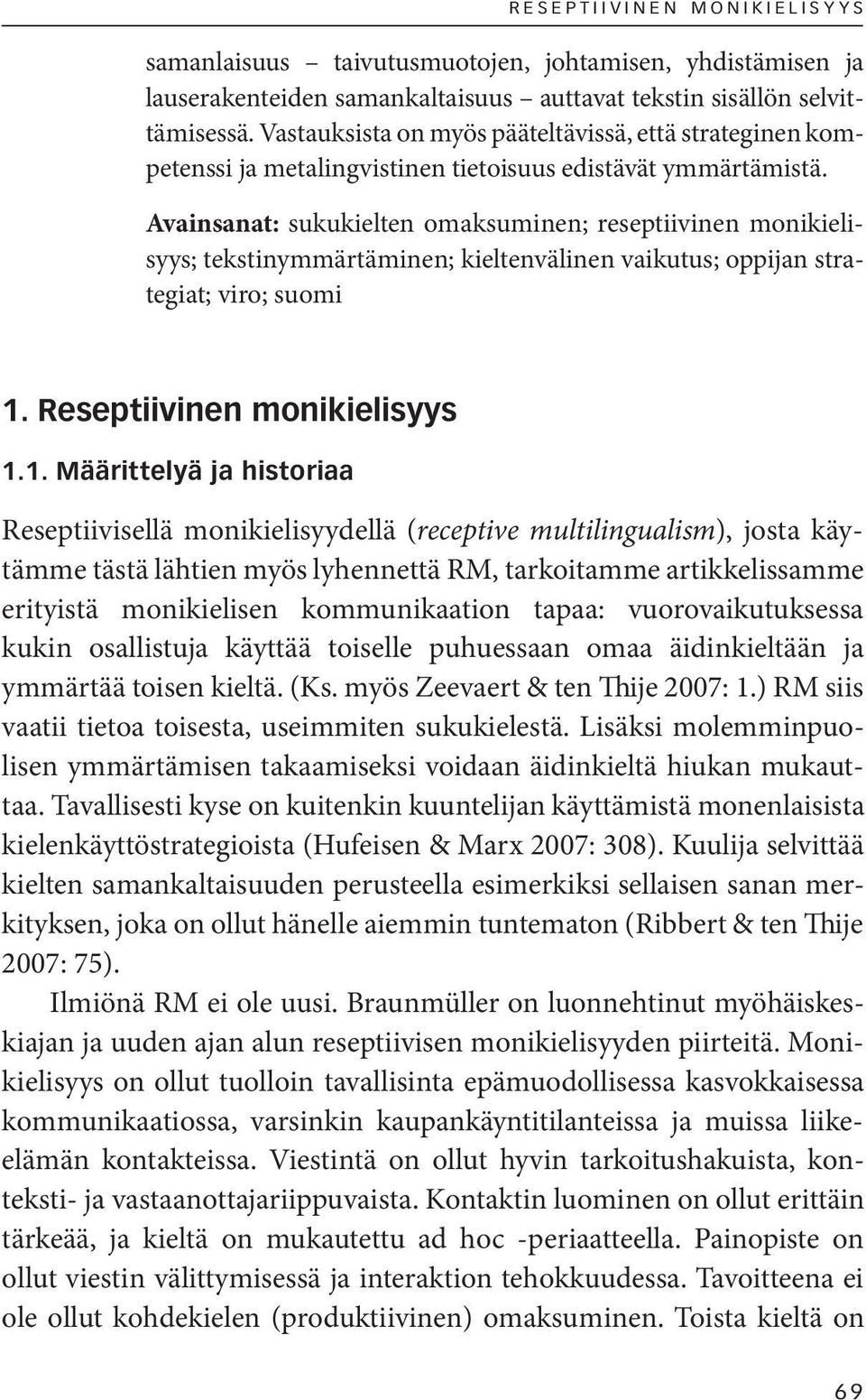 Avainsanat: sukukielten omaksuminen; reseptiivinen monikielisyys; tekstinymmärtäminen; kieltenvälinen vaikutus; oppijan strategiat; viro; suomi 1.