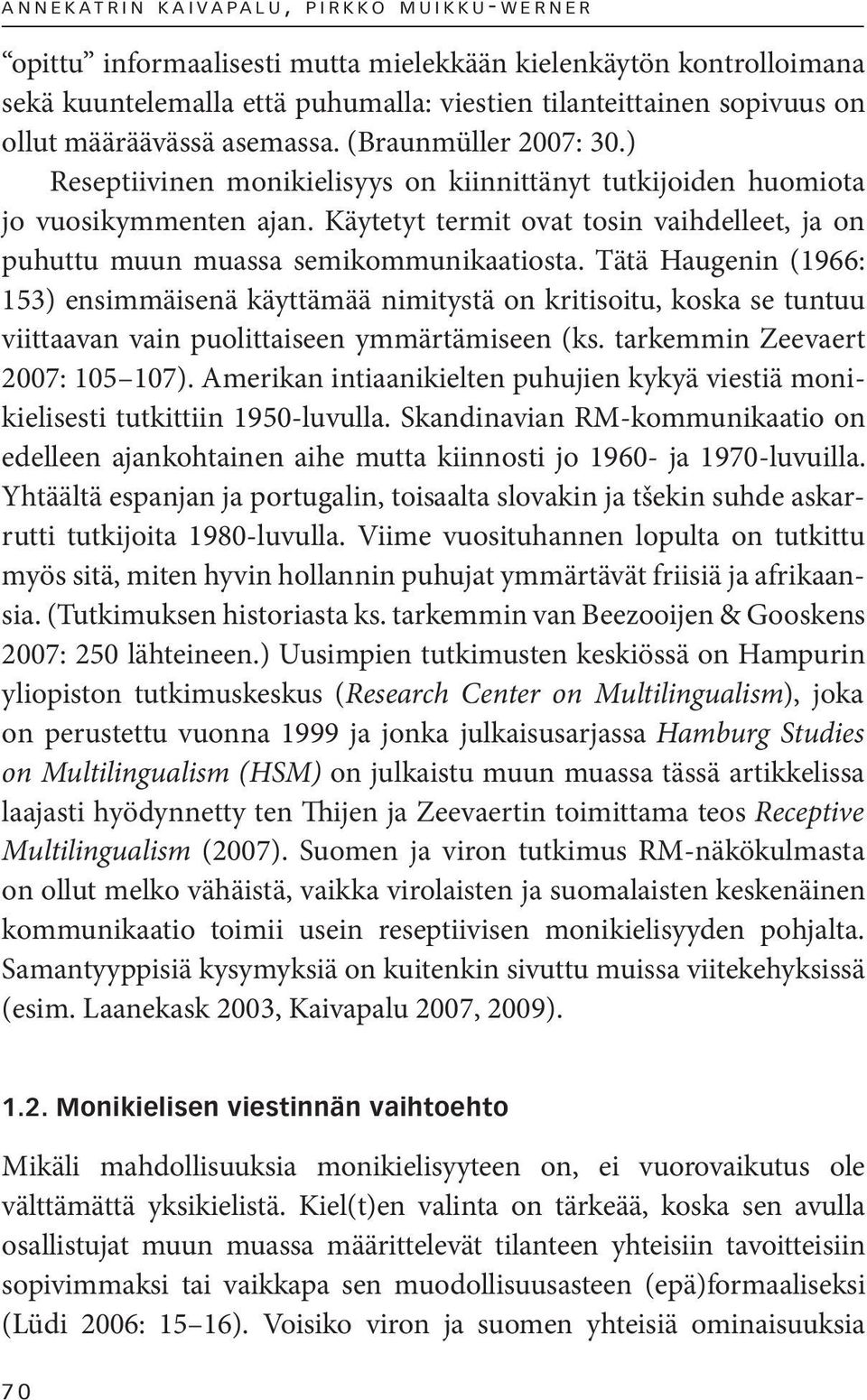 Käytetyt termit ovat tosin vaihdelleet, ja on puhuttu muun muassa semikommunikaatiosta.