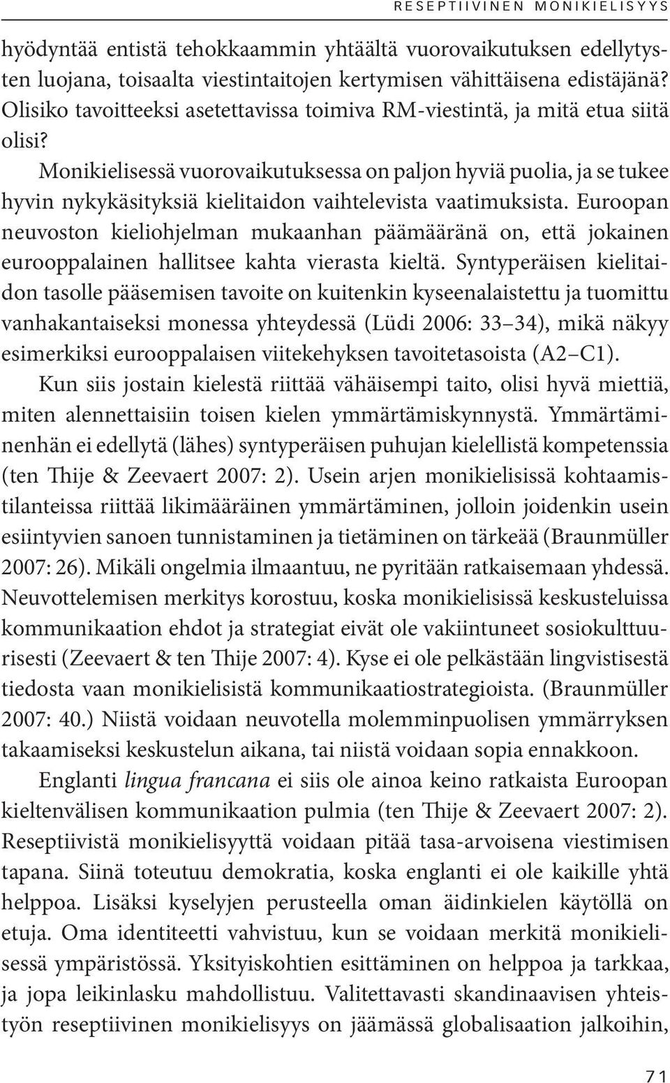 Monikielisessä vuorovaikutuksessa on paljon hyviä puolia, ja se tukee hyvin nykykäsityksiä kielitaidon vaihtelevista vaatimuksista.