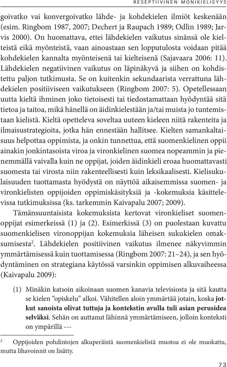 Lähdekielen negatiivinen vaikutus on läpinäkyvä ja siihen on kohdistettu paljon tutkimusta. Se on kuitenkin sekundaarista verrattuna lähdekielen positiiviseen vaikutukseen (Ringbom 2007: 5).