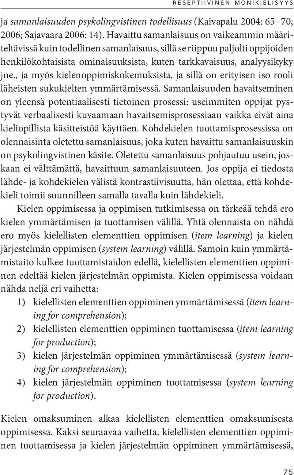 , ja myös kielenoppimiskokemuksista, ja sillä on erityisen iso rooli läheisten sukukielten ymmärtämisessä.