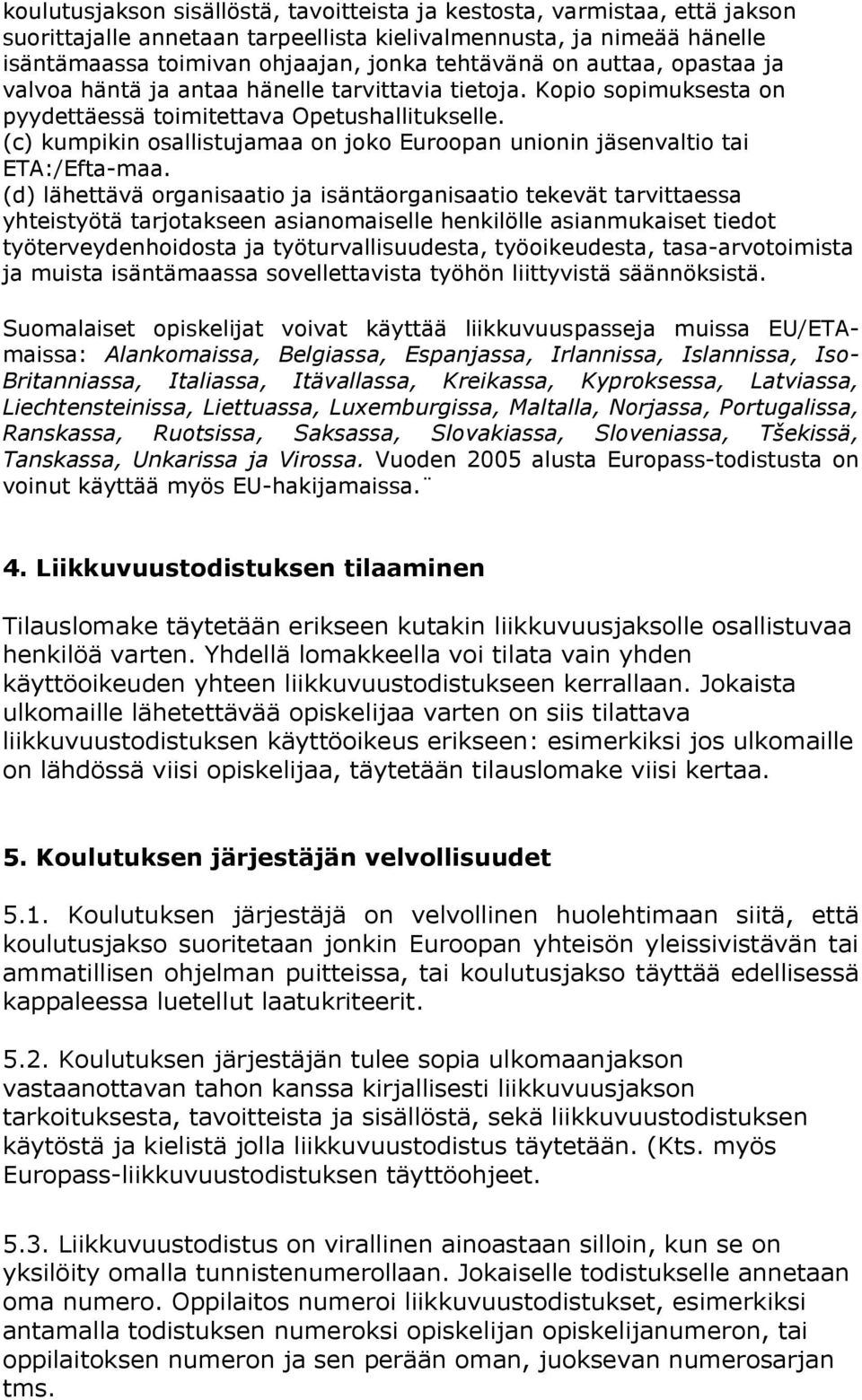 (c) kumpikin osallistujamaa on joko Euroopan unionin jäsenvaltio tai ETA:/Efta-maa.