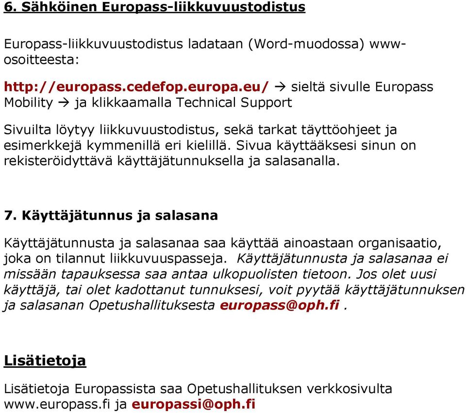 Sivua käyttääksesi sinun on rekisteröidyttävä käyttäjätunnuksella ja salasanalla. 7.