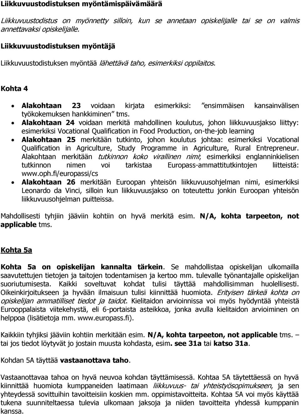 Kohta 4 Alakohtaan 23 voidaan kirjata esimerkiksi: ensimmäisen kansainvälisen työkokemuksen hankkiminen tms.