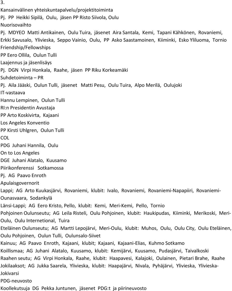 Friendship/Fellowships PP Eero Ollila, Oulun Tulli Laajennus ja jäsenlisäys Pj. DGN Virpi Honkala, Raahe, jäsen PP Riku Korkeamäki Suhdetoiminta PR Pj.