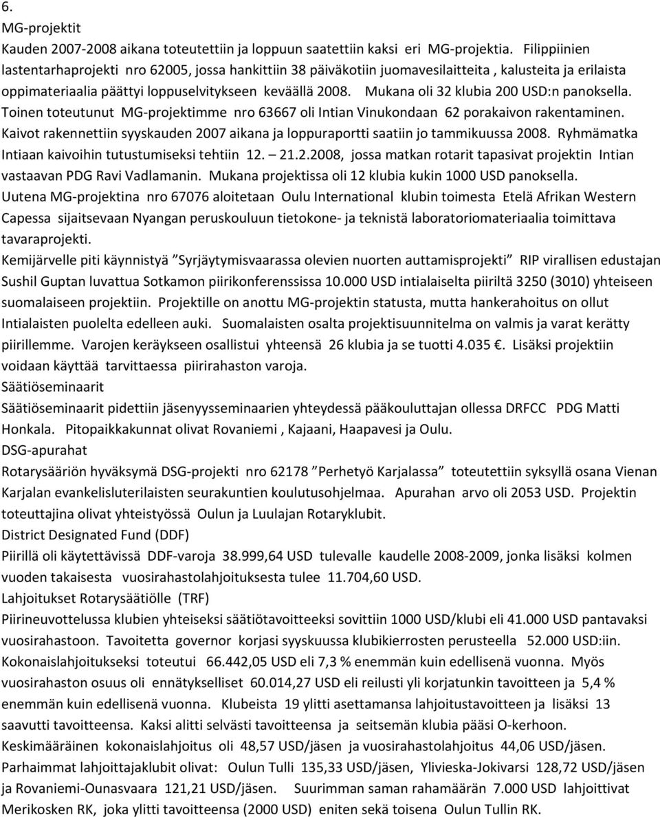 Mukana oli 32 klubia 200 USD:n panoksella. Toinen toteutunut MG projektimme nro 63667 oli Intian Vinukondaan 62 porakaivon rakentaminen.